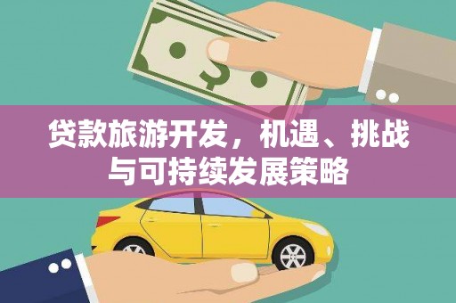 东风贷款旅游开发，机遇、挑战与可持续发展策略