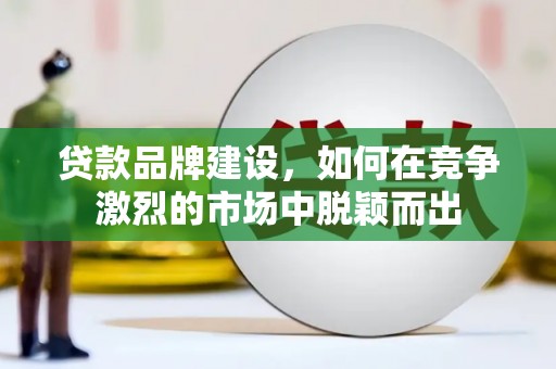 东风贷款品牌建设，如何在竞争激烈的市场中脱颖而出