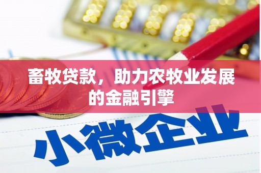 东风畜牧贷款，助力农牧业发展的金融引擎