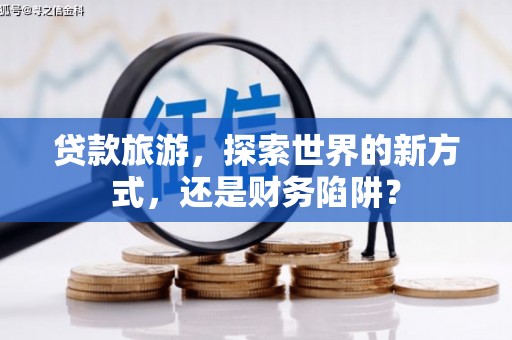 东风贷款旅游，探索世界的新方式，还是财务陷阱？