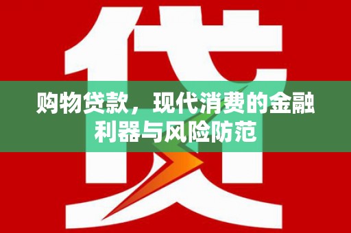 东风购物贷款，现代消费的金融利器与风险防范