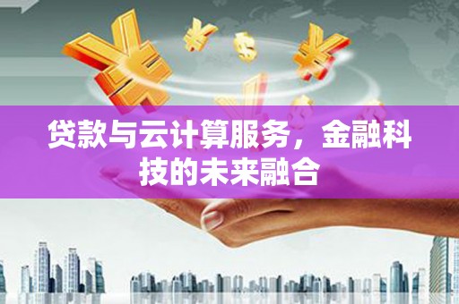 东风贷款与云计算服务，金融科技的未来融合