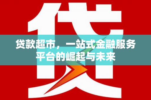 东风贷款超市，一站式金融服务平台的崛起与未来