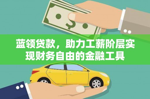 东风蓝领贷款，助力工薪阶层实现财务自由的金融工具