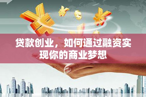 东风贷款创业，如何通过融资实现你的商业梦想