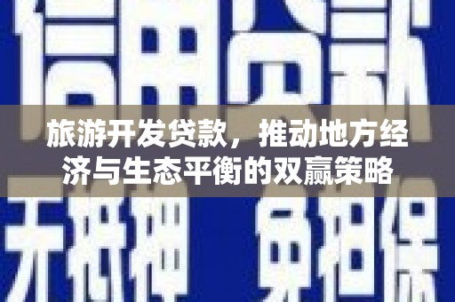 东风旅游开发贷款，推动地方经济与生态平衡的双赢策略