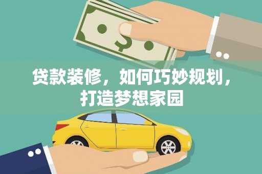 东风贷款装修，如何巧妙规划，打造梦想家园