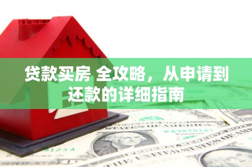 东风贷款买房 全攻略，从申请到还款的详细指南