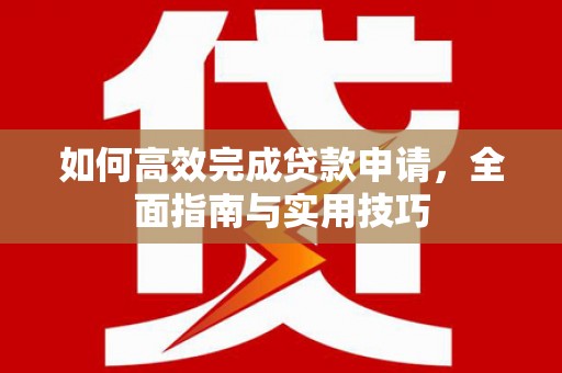 东风如何高效完成贷款申请，全面指南与实用技巧