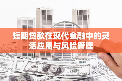 东风短期贷款在现代金融中的灵活应用与风险管理