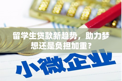 东风留学生贷款新趋势，助力梦想还是负担加重？