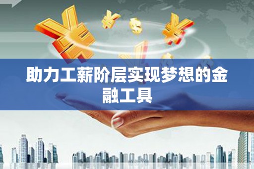 东风助力工薪阶层实现梦想的金融工具