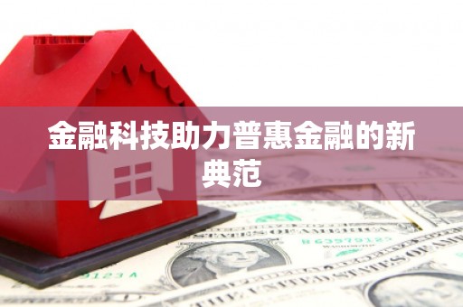 东风金融科技助力普惠金融的新典范